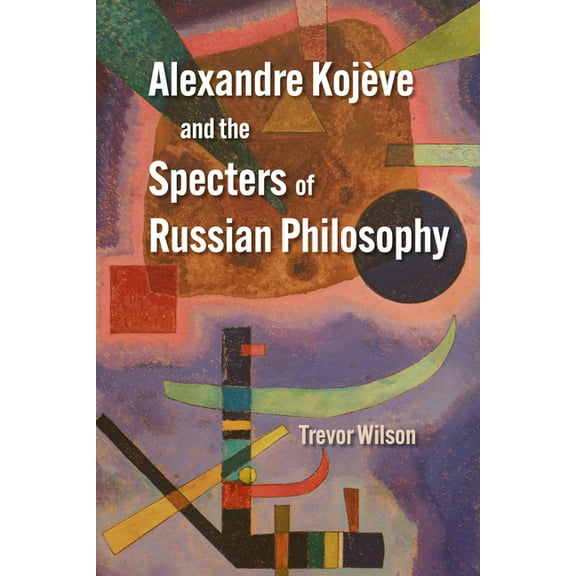 Alexandre Kojève and the Specters of Russian Philosophy, (Paperback)