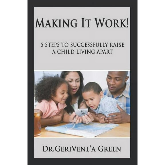 Making It Work ! : 5 Steps to Successfully Raising a Child Living Apart (Paperback)
