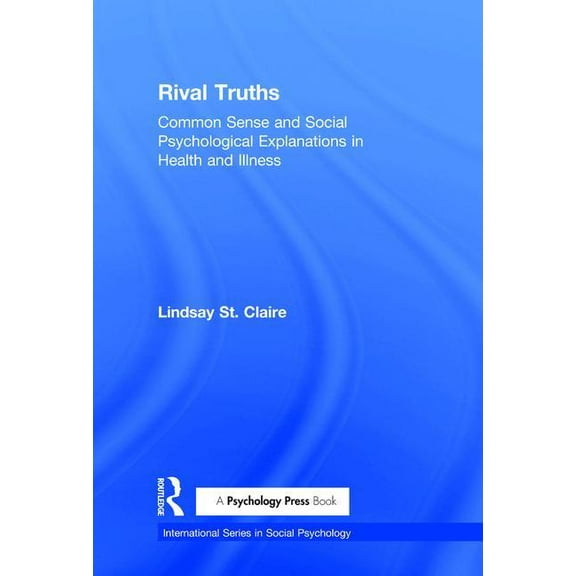International Social Psychology Rival Truths: Common Sense and Social Psychological Explanations in Health and Illness, (Paperback)