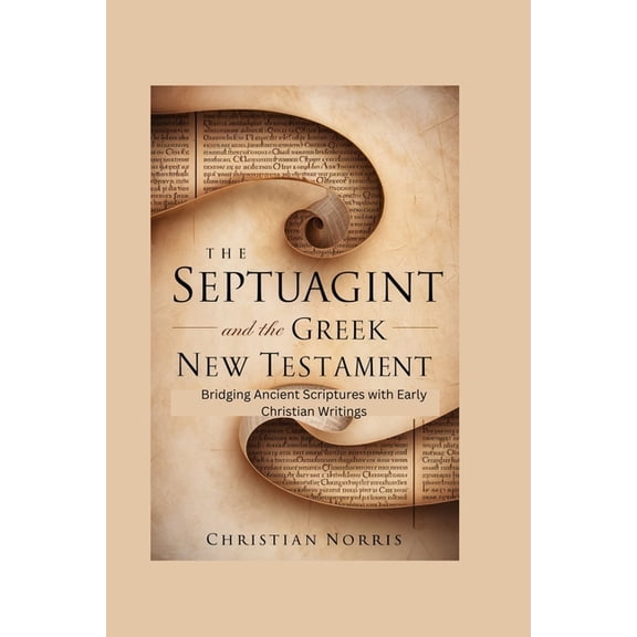 The Septuagint and the Greek New Testament: Bridging Ancient Scriptures with Early Christian Writings, (Paperback)
