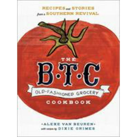Pre-Owned The B.T.C. Old-Fashioned Grocery Cookbook: Recipes and Stories from a Southern Revival (Hardcover) 0385345003 9780385345002