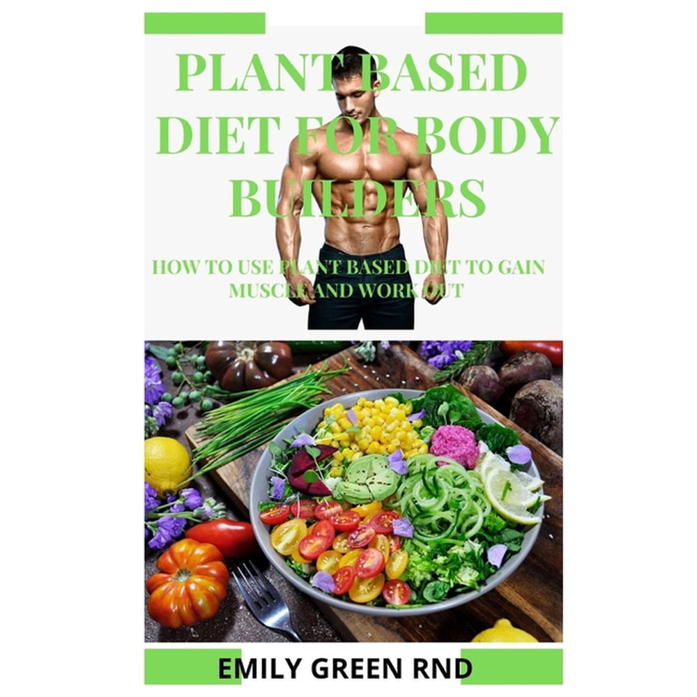 Plant Based Diet for Body Builders : How to use plant based diet to