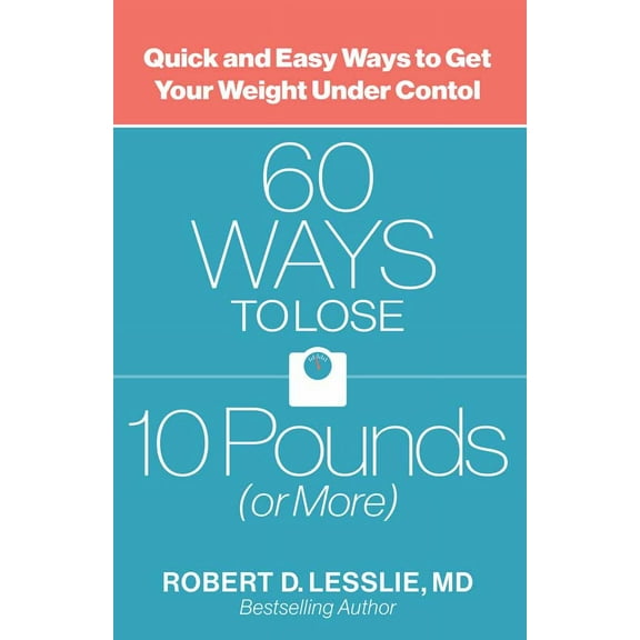 60 Ways to Lose 10 Pounds (or More) : Quick and Easy Ways to Get Your Weight under Control (Paperback)