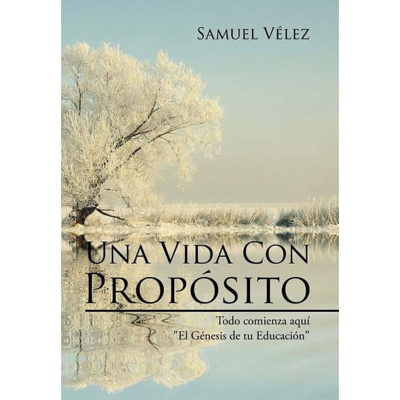 Una Vida Con Propósito: Todo comienza aquí "El Genesis de tu Educacion" (Hardcover)