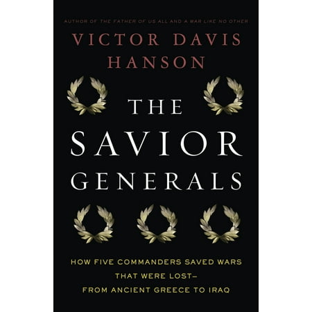 The Savior Generals : How Five Great Commanders Saved Wars That Were Lost - From Ancient Greece to