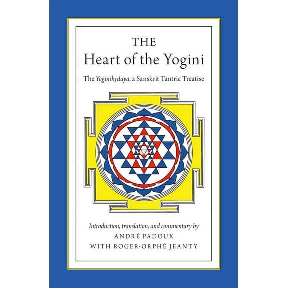 The Heart of the Yogini: The Yoginihrdaya, a Sanskrit Tantric Treatise, (Paperback)