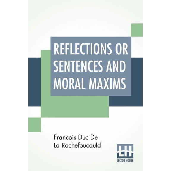 Reflections Or Sentences And Moral Maxims: Translated From The Editions Of 1678 And 1827 With Introduction, Notes, And S, (Paperback)