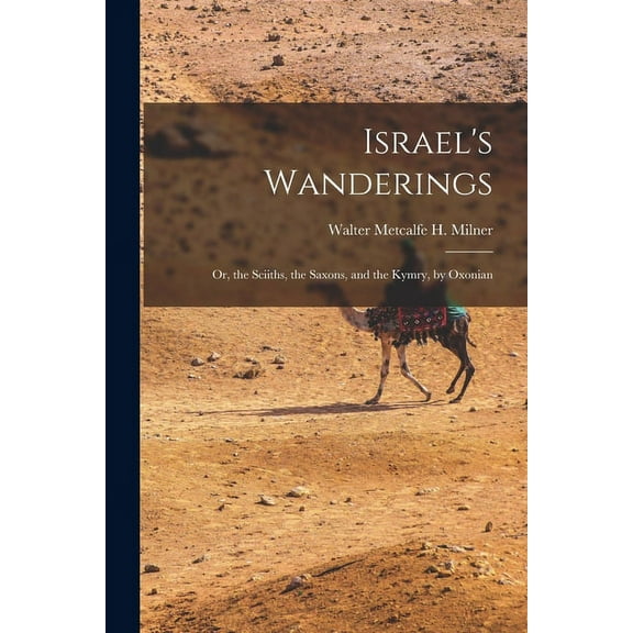 Israel's Wanderings: Or, the Sciiths, the Saxons, and the Kymry, by Oxonian (Paperback)