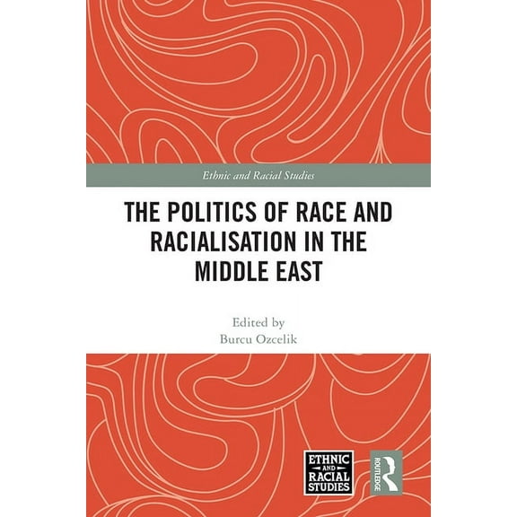 Ethnic and Racial Studies The Politics of Race and Racialisation in the Middle East, (Paperback)