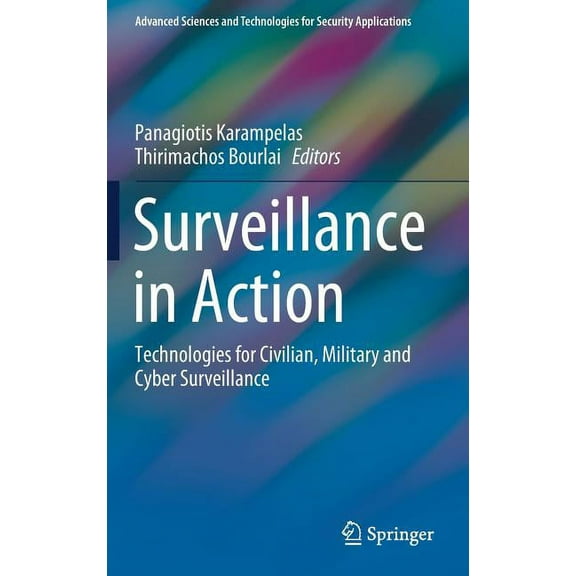 Advanced Sciences and Technologies for S Surveillance in Action: Technologies for Civilian, Military and Cyber Surveillance, (Hardcover)