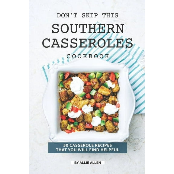 Don't Skip This Southern Casseroles Cookbook: 50 Casserole Recipes That You Will Find Helpful, (Paperback)