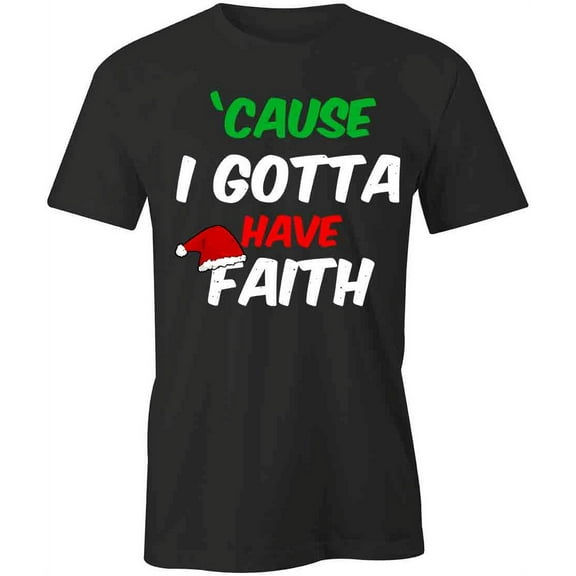 Gotta Have Faith T-Shirt | Christmas Holiday Black Tee Gift