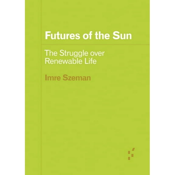 Forerunners: Ideas First Futures of the Sun: The Struggle Over Renewable Life, (Paperback)