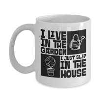 I Live In The Garden. I Just Sleep In The House. Funny Gardening Coffee & Tea Gift Mug For Gardeners