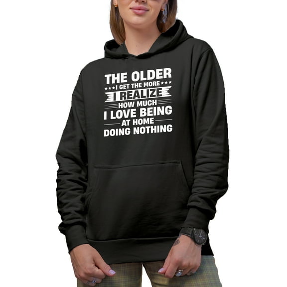 The Older I Get The More I Realize I Love Being at Home Doing Nothing - Funny Aging Quote, Black Hooded Sweatshirt or Hoodie, Small