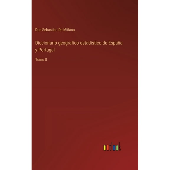 Diccionario geografico-estadistico de España y Portugal : Tomo 8 (Hardcover)