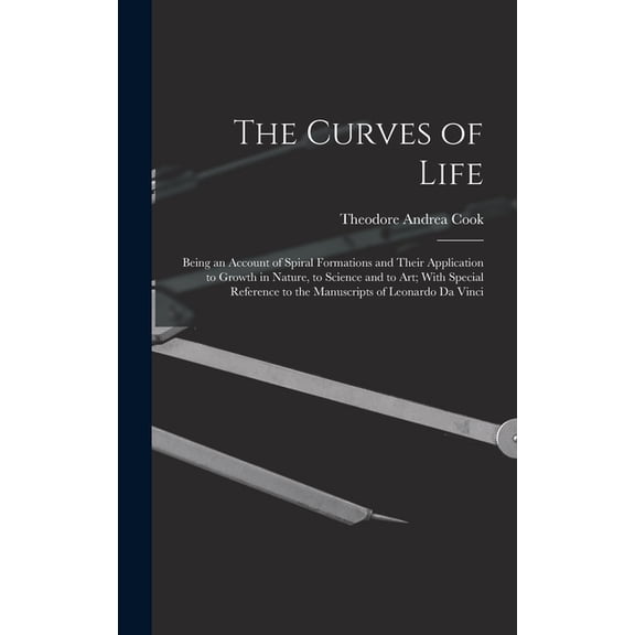 The Curves of Life; Being an Account of Spiral Formations and Their Application to Growth in Nature, to Science and to a, (Hardcover)