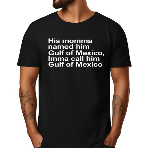 His Momma Named Him Gulf Of Mexico Imma Call Him Gulf Of Mexico Shirt
