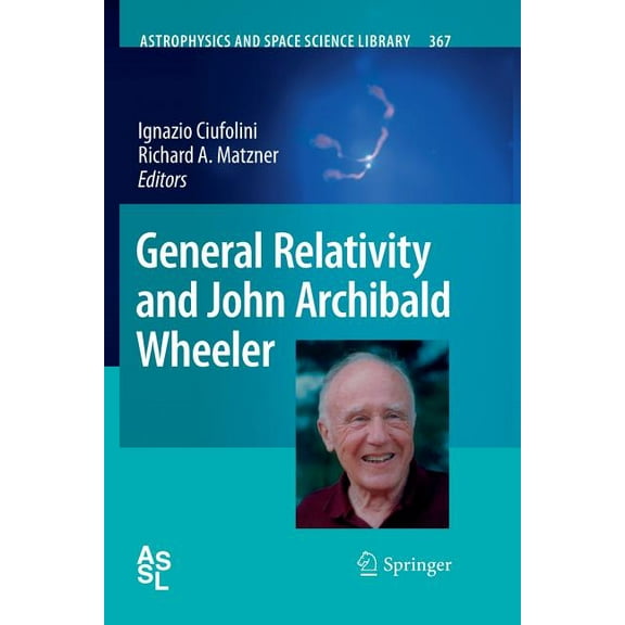 Astrophysics and Space Science Library General Relativity and John Archibald Wheeler, Book 367, (Paperback)