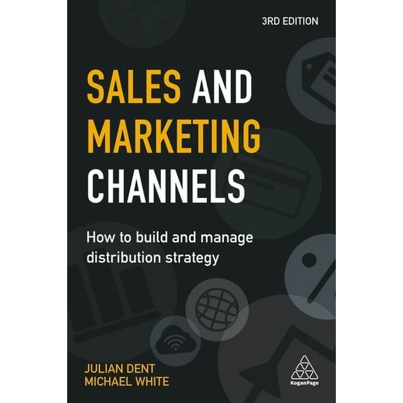 Sales and Marketing Channels: How to Build and Manage Distribution Strategy, (Paperback)