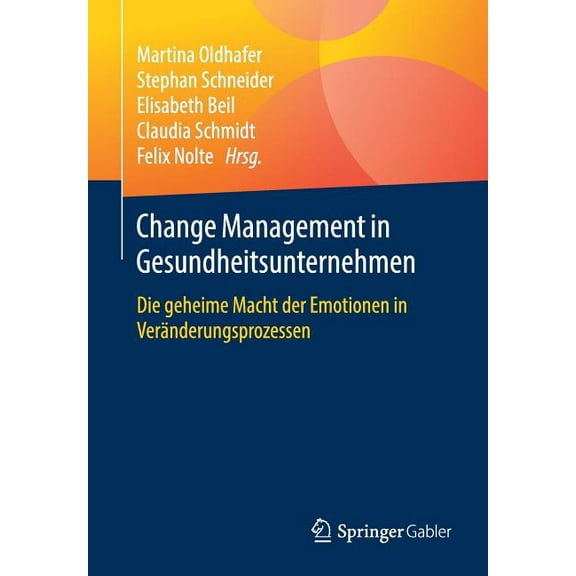 Change Management in Gesundheitsunternehmen: Die Geheime Macht Der Emotionen in Veränderungsprozessen, (Paperback)