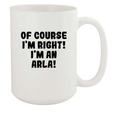 

Of Course I m Right! I m An Arla! - Ceramic 15oz White Mug White