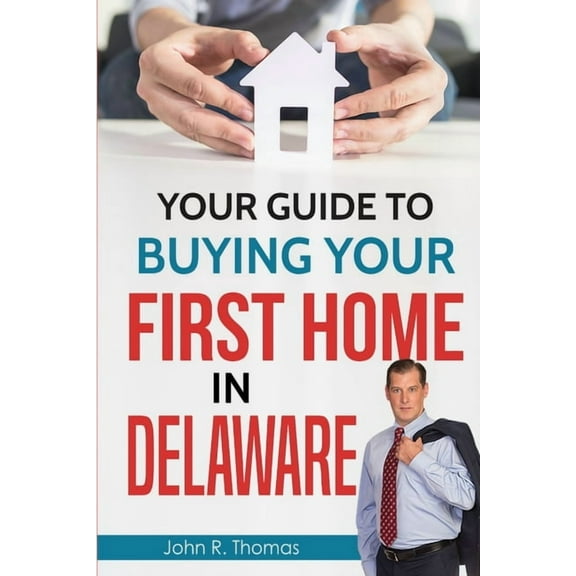 Your Guide to Buying Your First Home in Delaware, (Paperback)