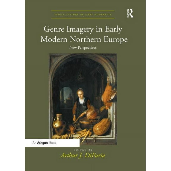 Visual Culture in Early Modernity Genre Imagery in Early Modern Northern Europe: New Perspectives, (Paperback)