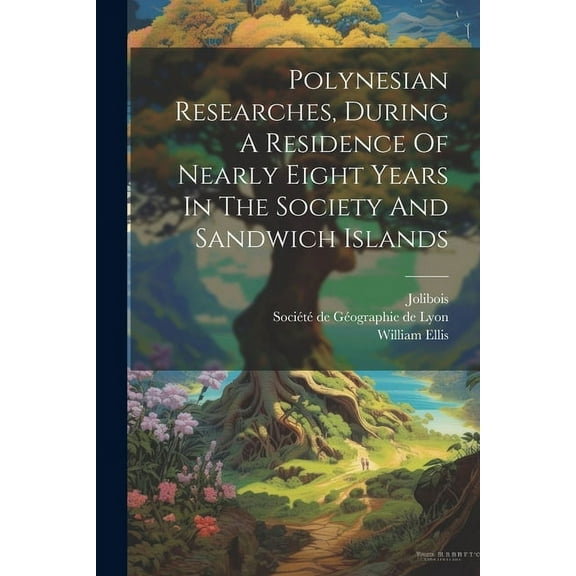 Polynesian Researches, During A Residence Of Nearly Eight Years In The Society And Sandwich Islands (Paperback)