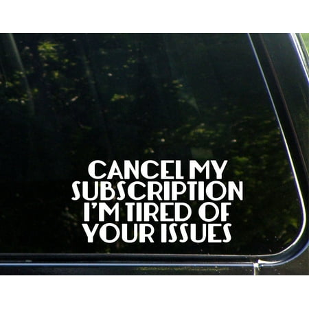 Cancel My Subscription. I'm Tired Of Your Issues. - 7- 3/4
