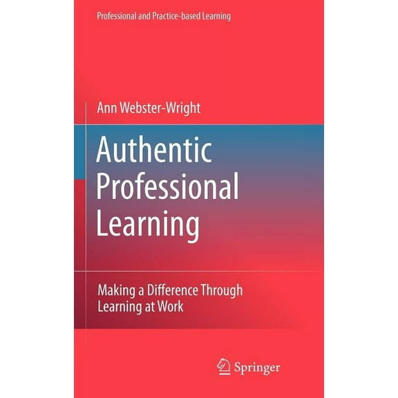 Professional and Practice-Based Learning Authentic Professional Learning: Making a Difference Through Learning at Work, Book 2, (Hardcover)