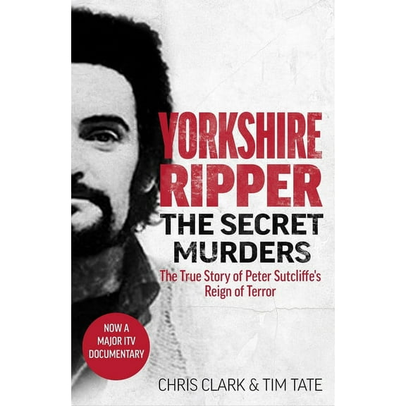 Yorkshire Ripper - The Secret Murders: The True Story of How Peter Sutcliffe's Terrible Reign of Terror Claimed at Least, (Paperback)