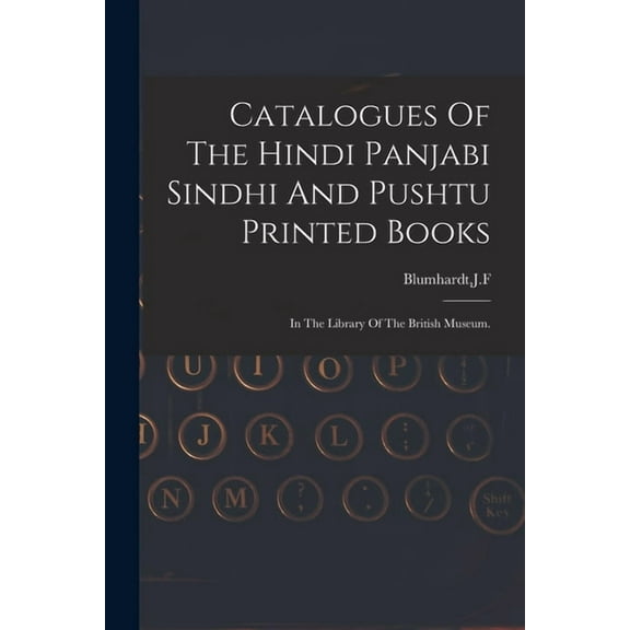 Catalogues Of The Hindi Panjabi Sindhi And Pushtu Printed Books (Paperback)