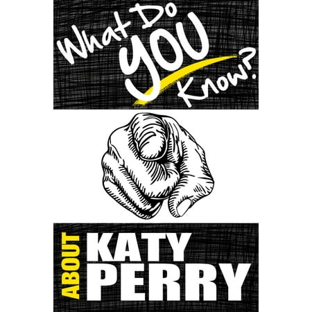 What Do You Know About Katy Perry? - The Unauthorized Trivia Quiz Game Book About Katy Perry Facts - eBook