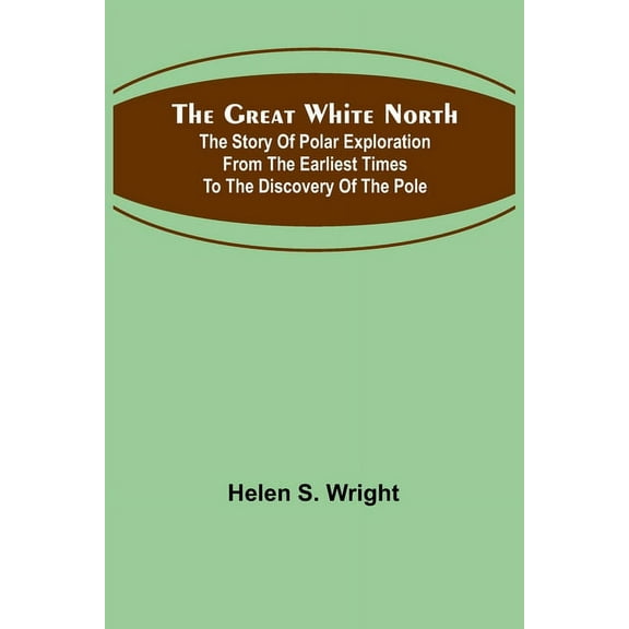 The Great White North; The story of polar exploration from the earliest times to the discovery of the pole, (Paperback)