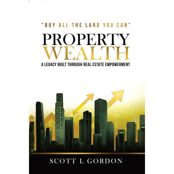 Property Wealth: A Legacy Built Through Real Estate Empowerment, (Paperback)