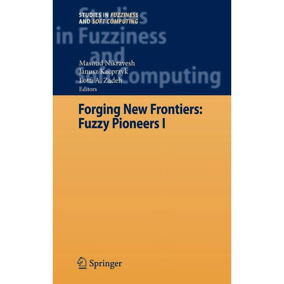 Studies in Fuzziness and Soft Computing Forging New Frontiers: Fuzzy Pioneers I, Book 217, (Hardcover)