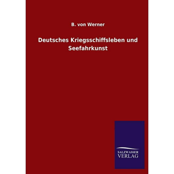 Deutsches Kriegsschiffsleben Und Seefahrkunst