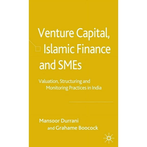 Venture Capital, Islamic Finance and SMEs: Valuation, Structuring and Monitoring Practices in India, (Hardcover)