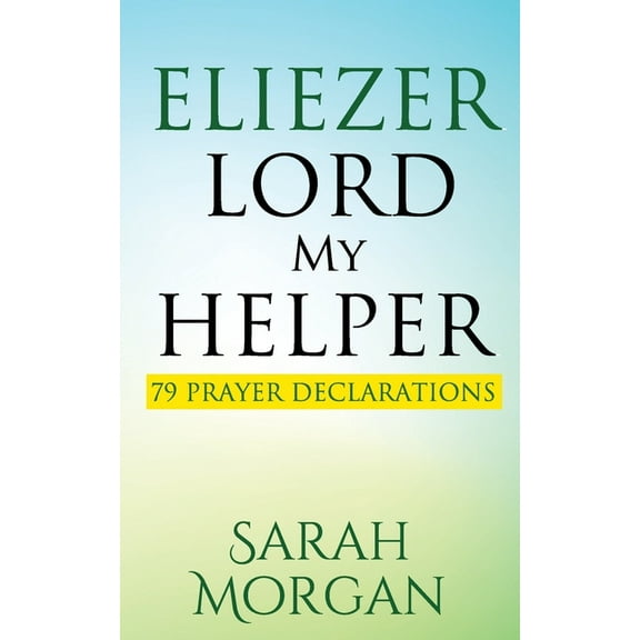 Eliezer Lord My Helper: 79 Prayer Declarations (Paperback) by Sarah Morgan
