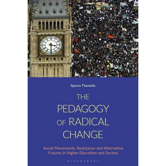 The Pedagogy of Radical Change: Social Movements, Resistance and Alternative Futures in Higher Education and Society, (Hardcover)