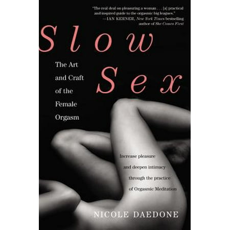 Slow Sex : The Art and Craft of the Female Orgasm (Best Female Orgasm Ever)