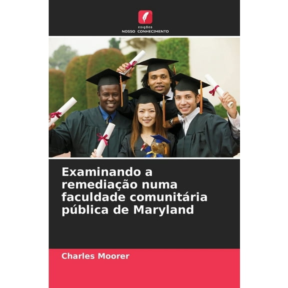 Examinando a remediaÃ§Ã£o numa faculdade comunitÃ¡ria pÃºblica de Maryland, (Paperback)