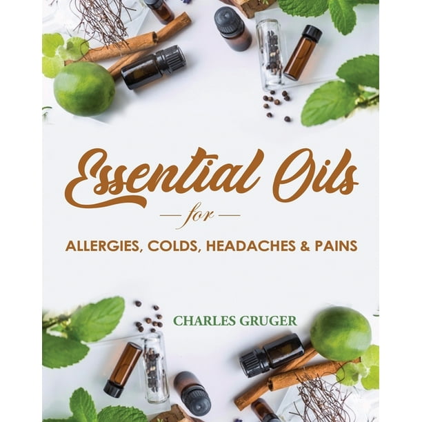 Aromatherapy and Essential Oils Beginners Guide: Essential Oils for Allergies, Colds, Headaches and Pains : 120 Essential Oil Blends and Recipes for ...
