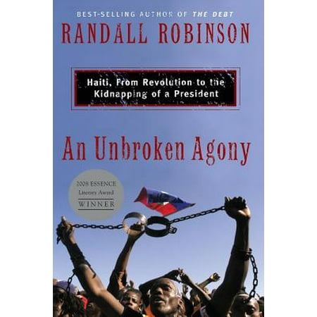 An Unbroken Agony : Haiti, from Revolution to the Kidnapping of a President