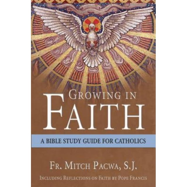 Growing in Faith: A Bible Study Guide for Catholics Including Reflections on Faith by Pope Francis