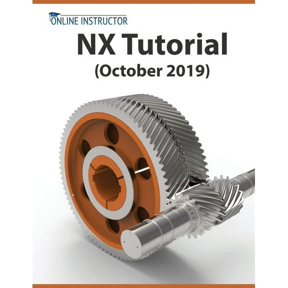 NX Tutorial (October 2019): Sketching, Feature Modeling, Assemblies, Drawings, Sheet Metal, Simulation basics, PMI, and , (Paperback)