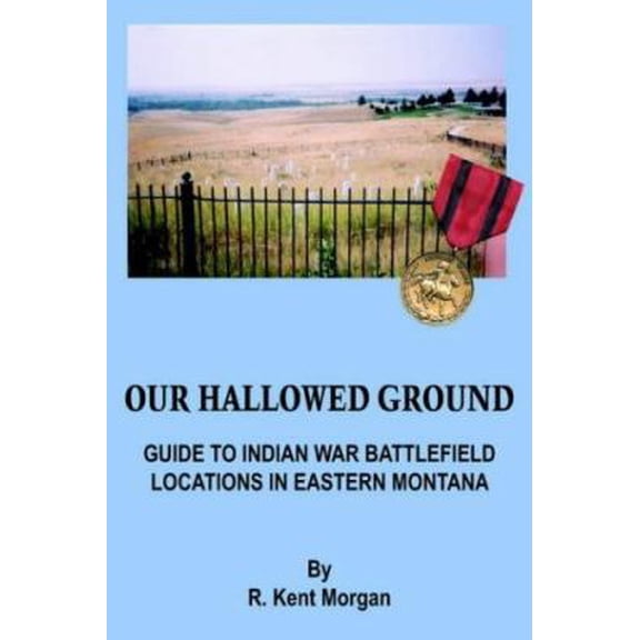 Pre-Owned Our Hallowed Ground: Guide to Indian War Battlefield Locations in Eastern Montana (Paperback) by R Kent Morgan
