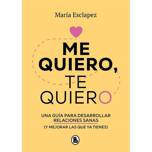 Me Quiero, Te Quiero: Una GuÃ­a Para Desarrollar Relaciones Sanas (Y Mejorar Las Que YA Tienes) / Love Me Love You. Say N, (Paperback)