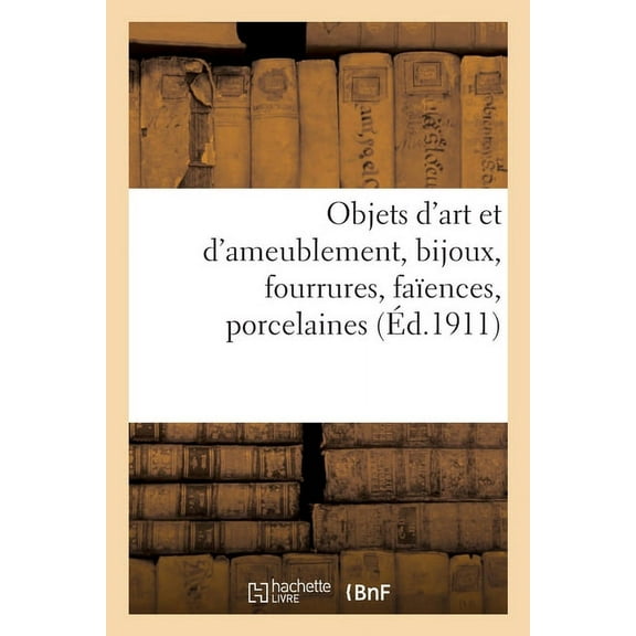 Objets d'Art Et d'Ameublement, Bijoux, Fourrures, Faïences, Porcelaines, Objets Variés: Bronzes, Meubles, Tapis (Paperback)